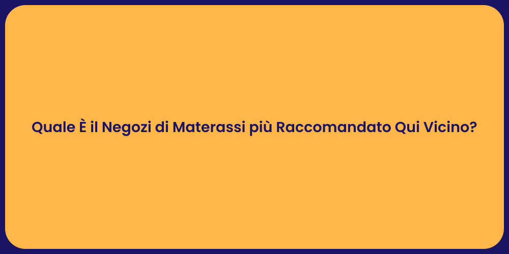 Quale È il Negozi di Materassi più Raccomandato Qui Vicino?