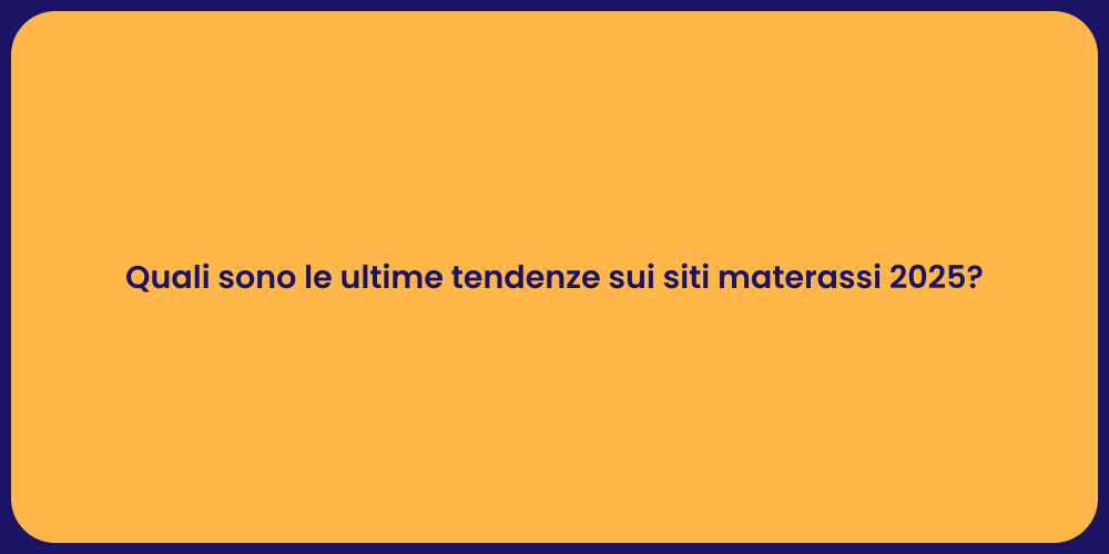 Quali sono le ultime tendenze sui siti materassi 2025?