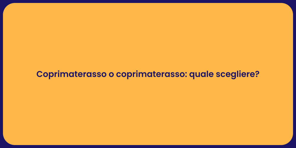 Coprimaterasso o coprimaterasso: quale scegliere?