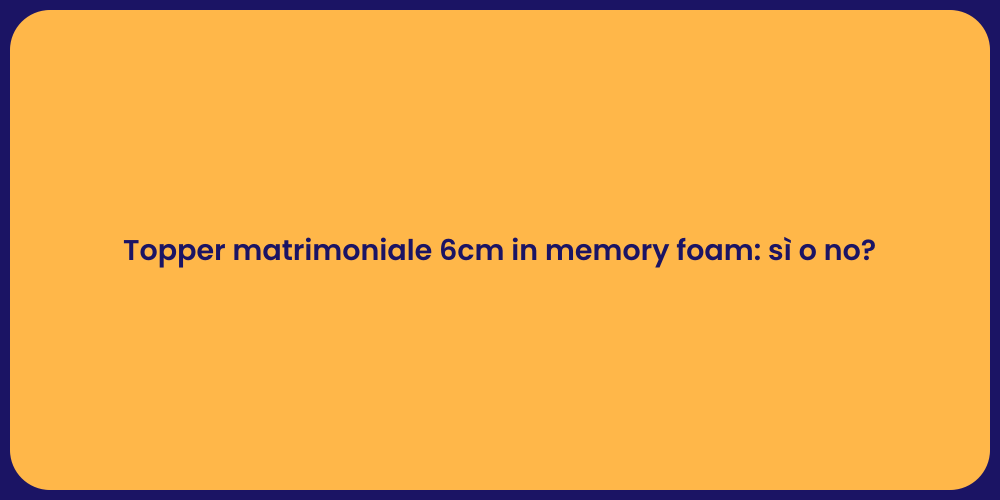 Topper matrimoniale 6cm in memory foam: sì o no?