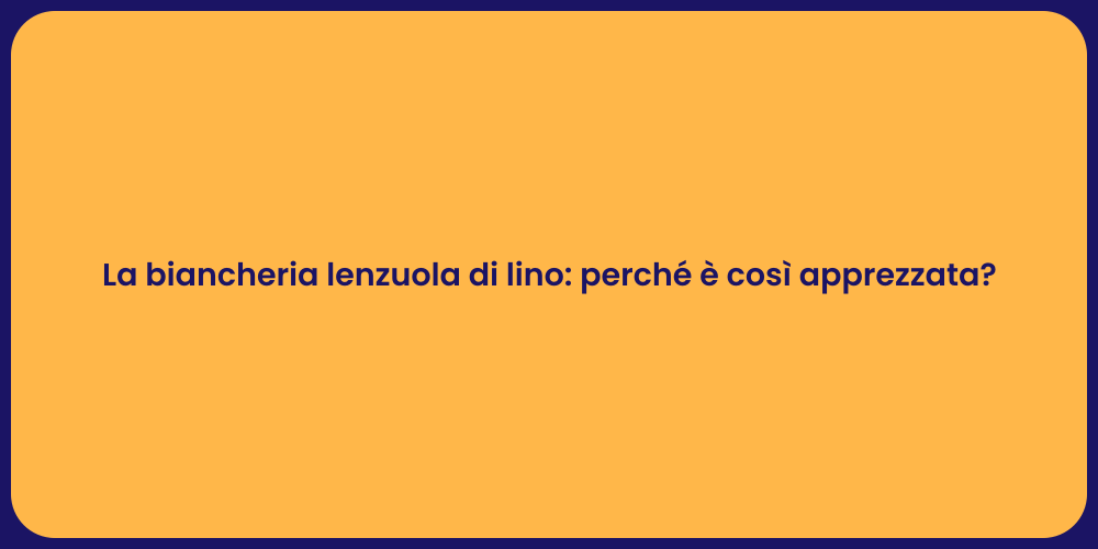 La biancheria lenzuola di lino: perché è così apprezzata?