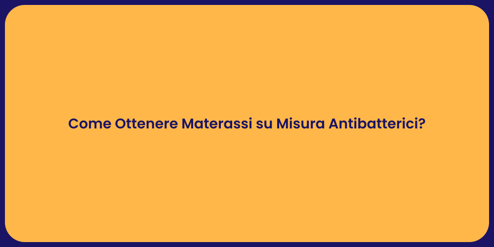 Come Ottenere Materassi su Misura Antibatterici?