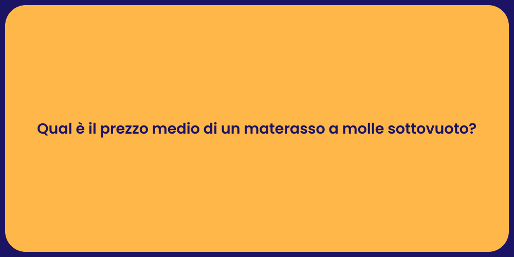 Qual è il prezzo medio di un materasso a molle sottovuoto?