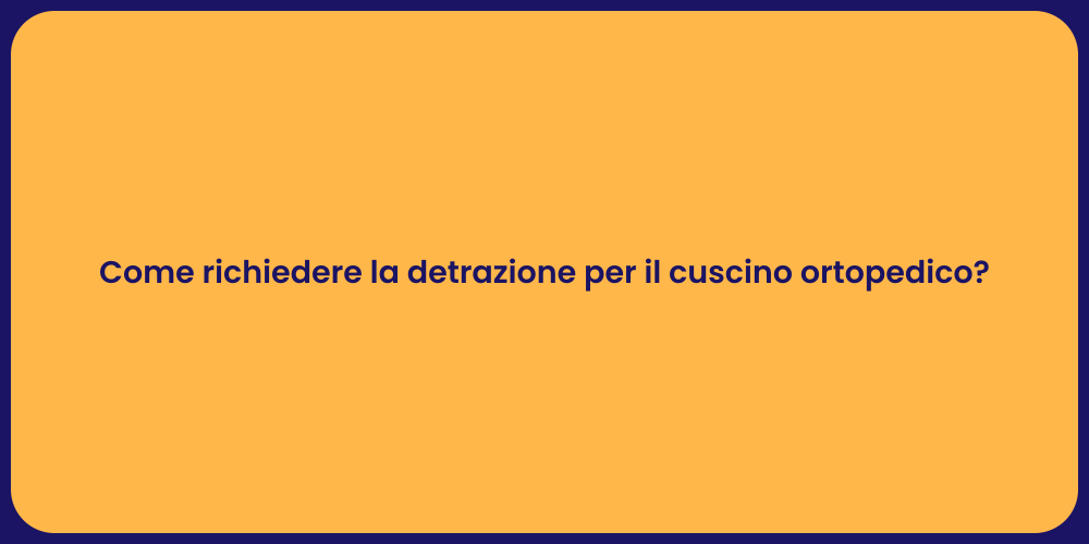 Come richiedere la detrazione per il cuscino ortopedico?