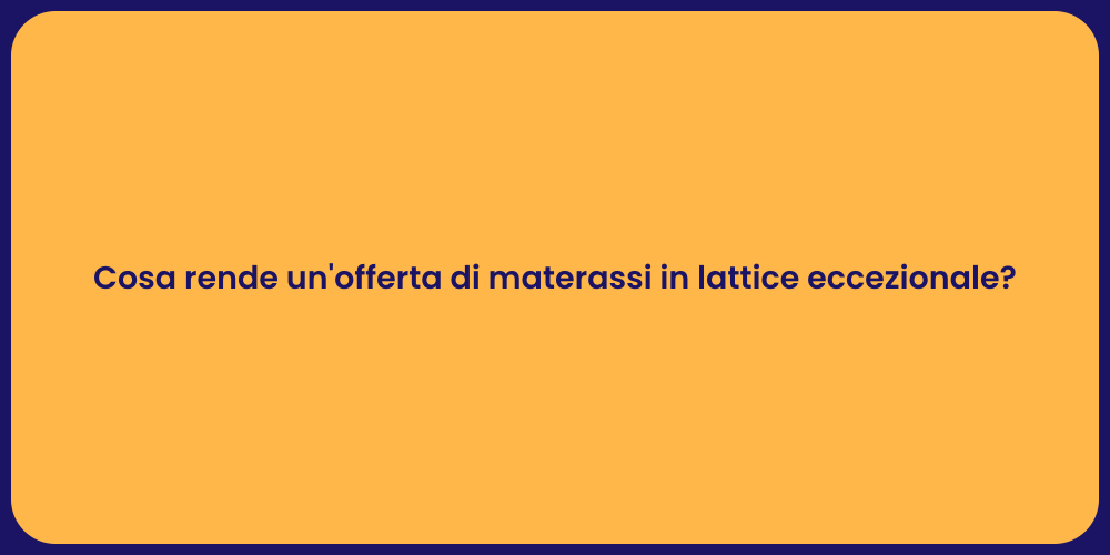 Cosa rende un'offerta di materassi in lattice eccezionale?