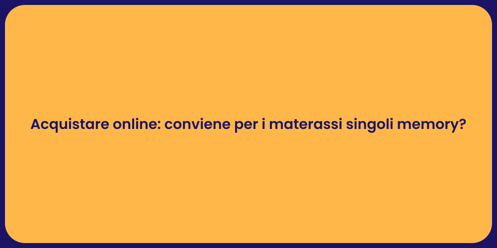 Acquistare online: conviene per i materassi singoli memory?
