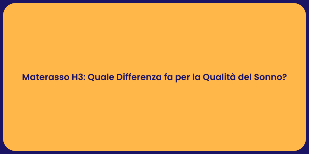 Materasso H3: Quale Differenza fa per la Qualità del Sonno?