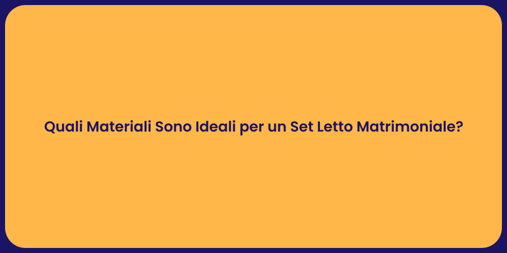 Quali Materiali Sono Ideali per un Set Letto Matrimoniale?