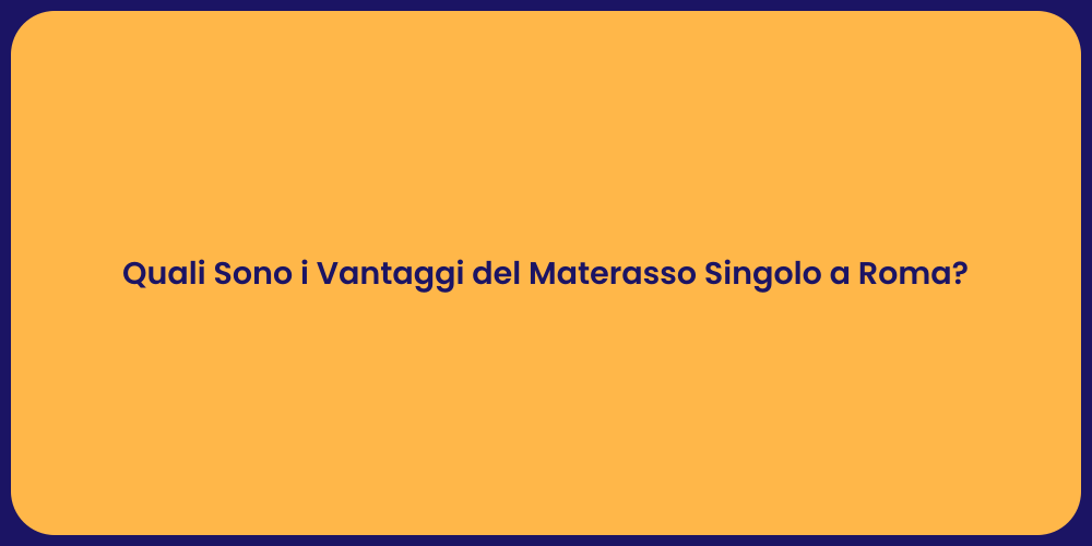 Quali Sono i Vantaggi del Materasso Singolo a Roma?