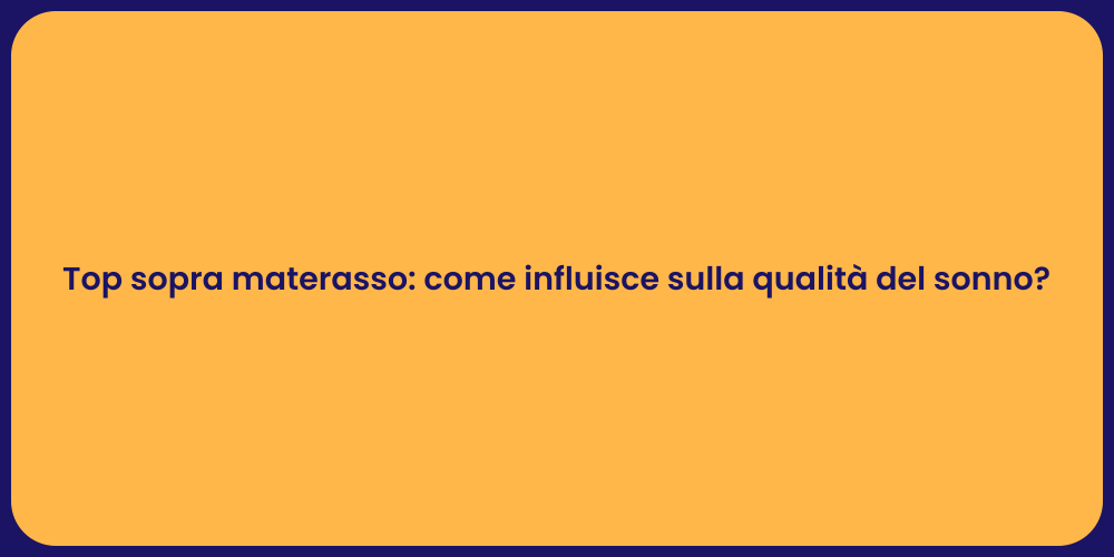 Top sopra materasso: come influisce sulla qualità del sonno?