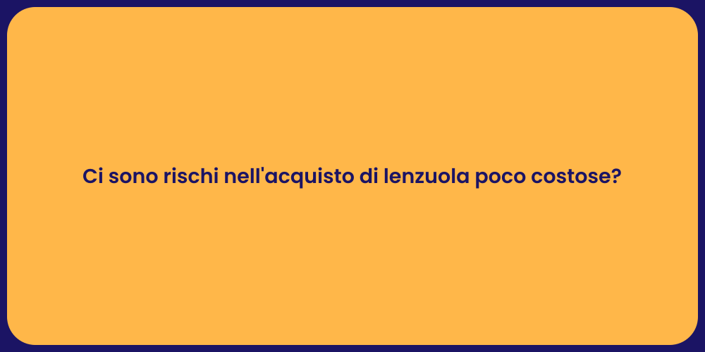 Ci sono rischi nell'acquisto di lenzuola poco costose?