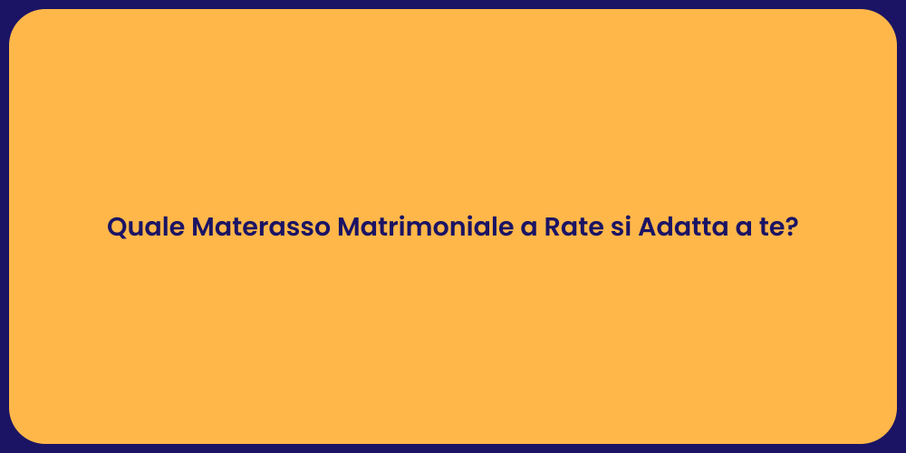 Quale Materasso Matrimoniale a Rate si Adatta a te?