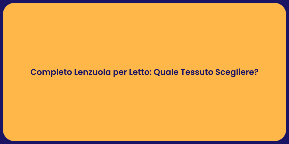 Completo Lenzuola per Letto: Quale Tessuto Scegliere?