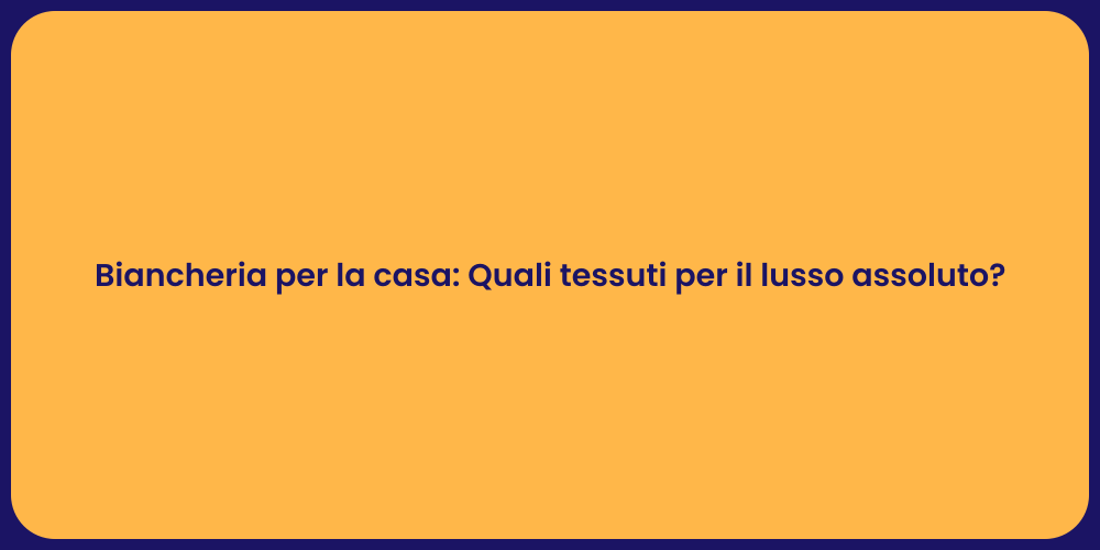 Biancheria per la casa: Quali tessuti per il lusso assoluto?