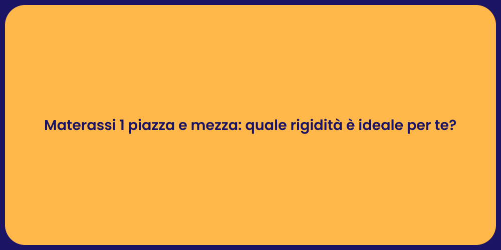 Materassi 1 piazza e mezza: quale rigidità è ideale per te?