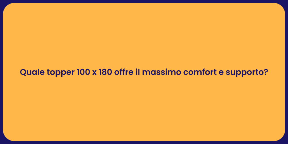 Quale topper 100 x 180 offre il massimo comfort e supporto?