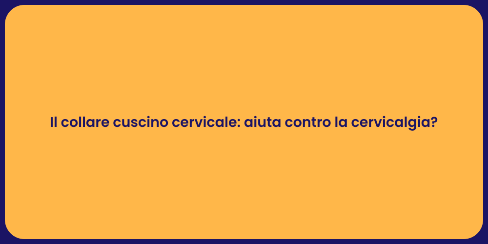 Il collare cuscino cervicale: aiuta contro la cervicalgia?
