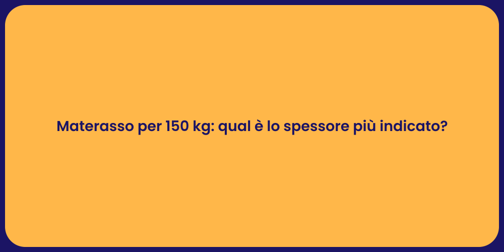 Materasso per 150 kg: qual è lo spessore più indicato?