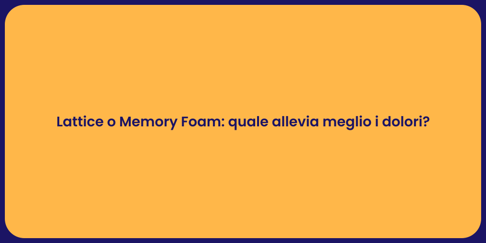 Lattice o Memory Foam: quale allevia meglio i dolori?