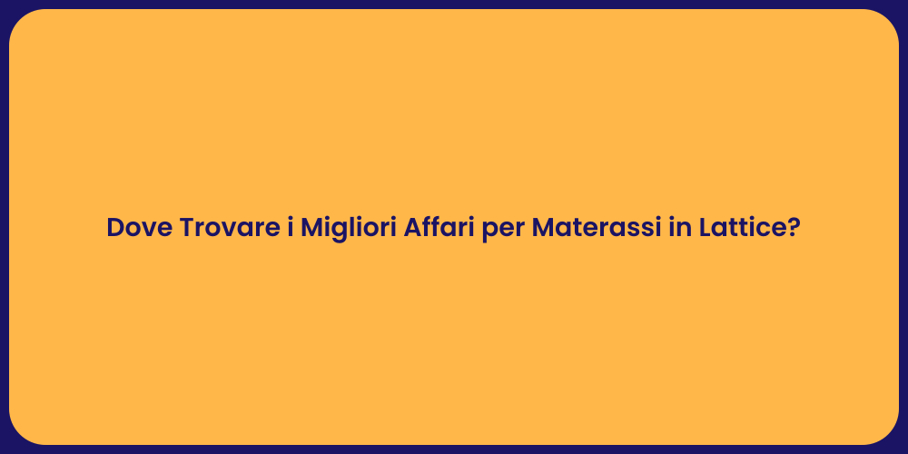 Dove Trovare i Migliori Affari per Materassi in Lattice?