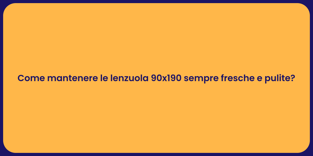 Come mantenere le lenzuola 90x190 sempre fresche e pulite?