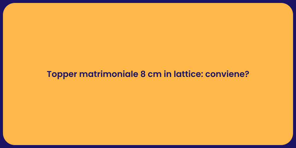 Topper matrimoniale 8 cm in lattice: conviene?