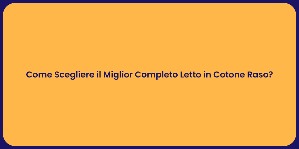 Come Scegliere il Miglior Completo Letto in Cotone Raso?