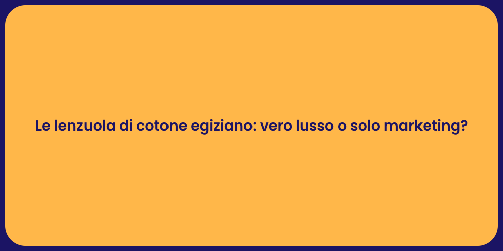 Le lenzuola di cotone egiziano: vero lusso o solo marketing?