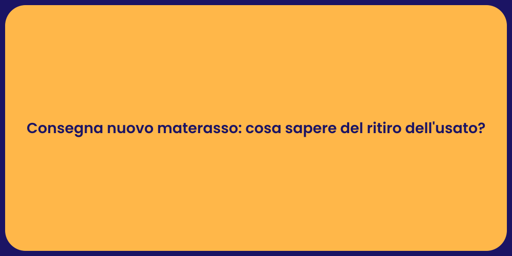 Consegna nuovo materasso: cosa sapere del ritiro dell'usato?
