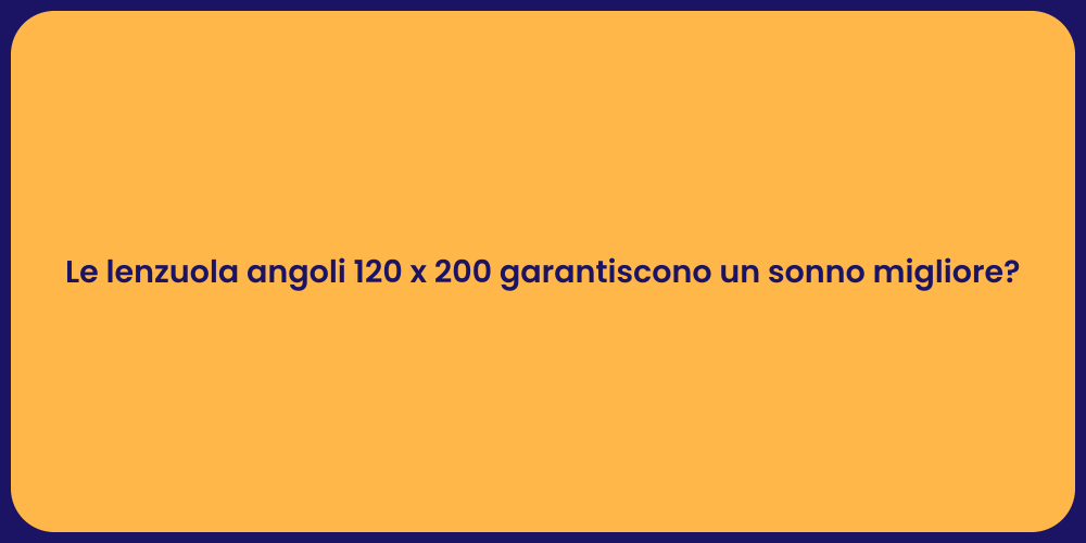 Le lenzuola angoli 120 x 200 garantiscono un sonno migliore?