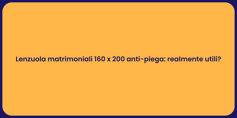Lenzuola matrimoniali 160 x 200 anti-piega: realmente utili?