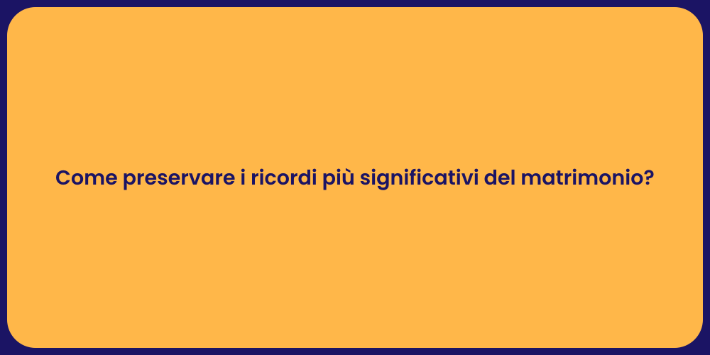 Come preservare i ricordi più significativi del matrimonio?