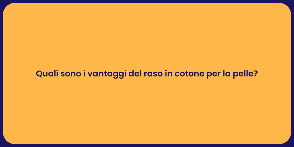 Quali sono i vantaggi del raso in cotone per la pelle?