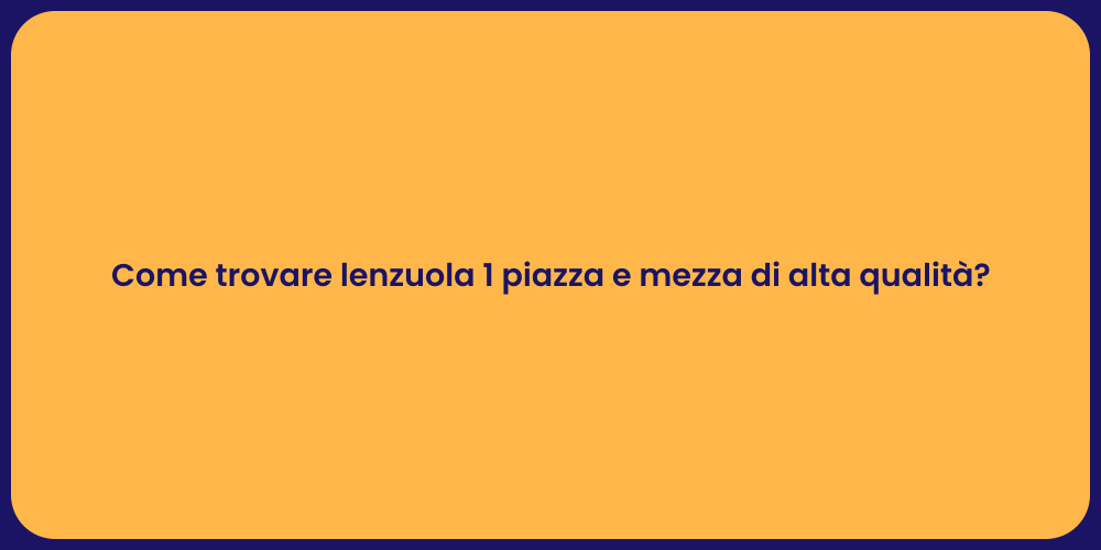 Come trovare lenzuola 1 piazza e mezza di alta qualità?