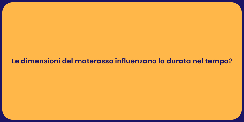 Le dimensioni del materasso influenzano la durata nel tempo?