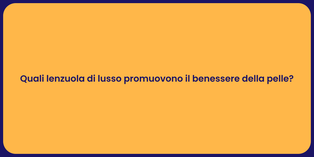 Quali lenzuola di lusso promuovono il benessere della pelle?