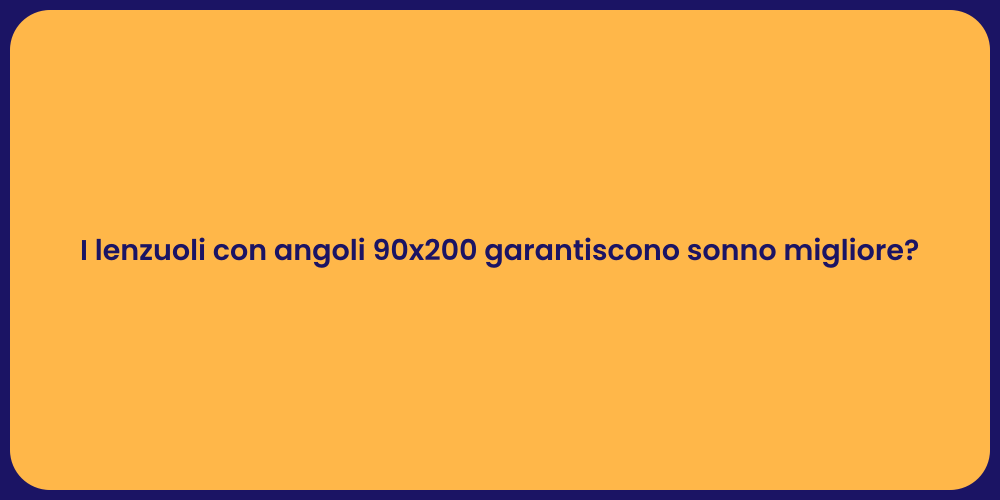 I lenzuoli con angoli 90x200 garantiscono sonno migliore?