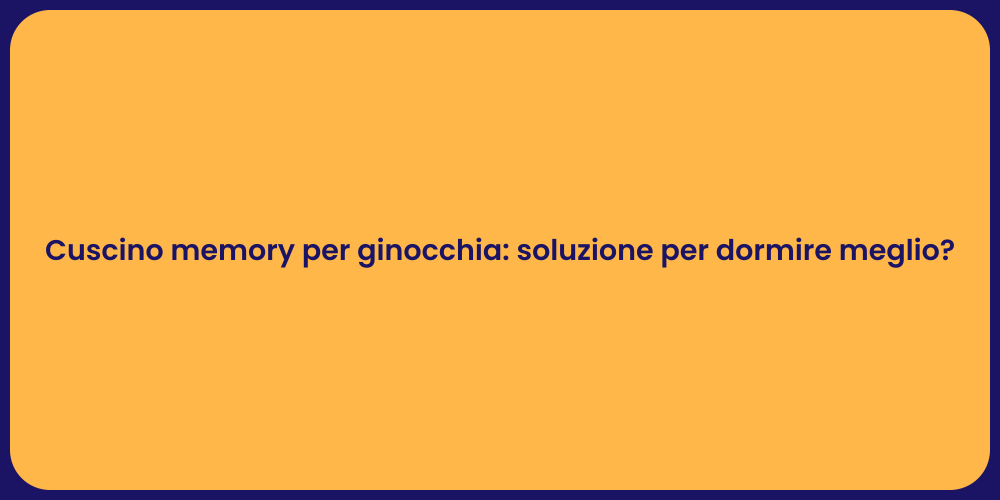 Cuscino memory per ginocchia: soluzione per dormire meglio?