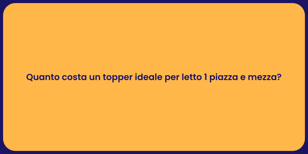 Quanto costa un topper ideale per letto 1 piazza e mezza?