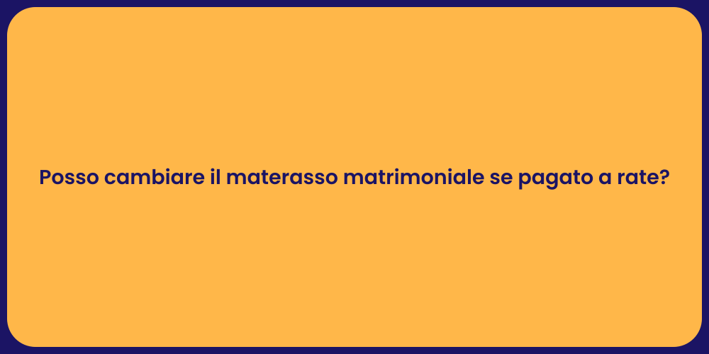 Posso cambiare il materasso matrimoniale se pagato a rate?