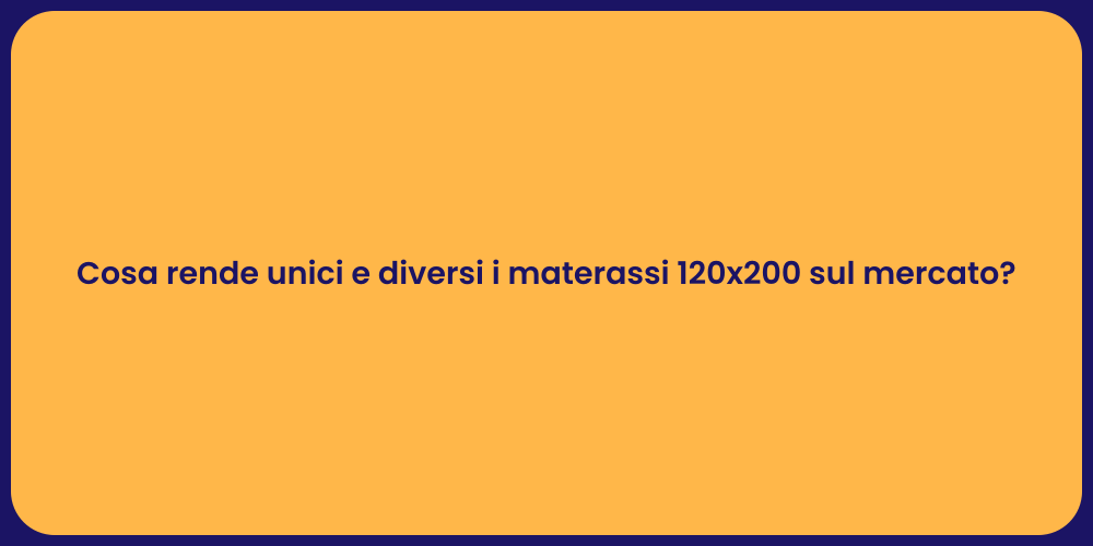 Cosa rende unici e diversi i materassi 120x200 sul mercato?