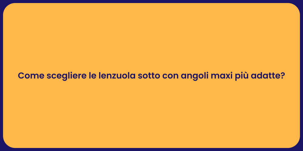 Come scegliere le lenzuola sotto con angoli maxi più adatte?