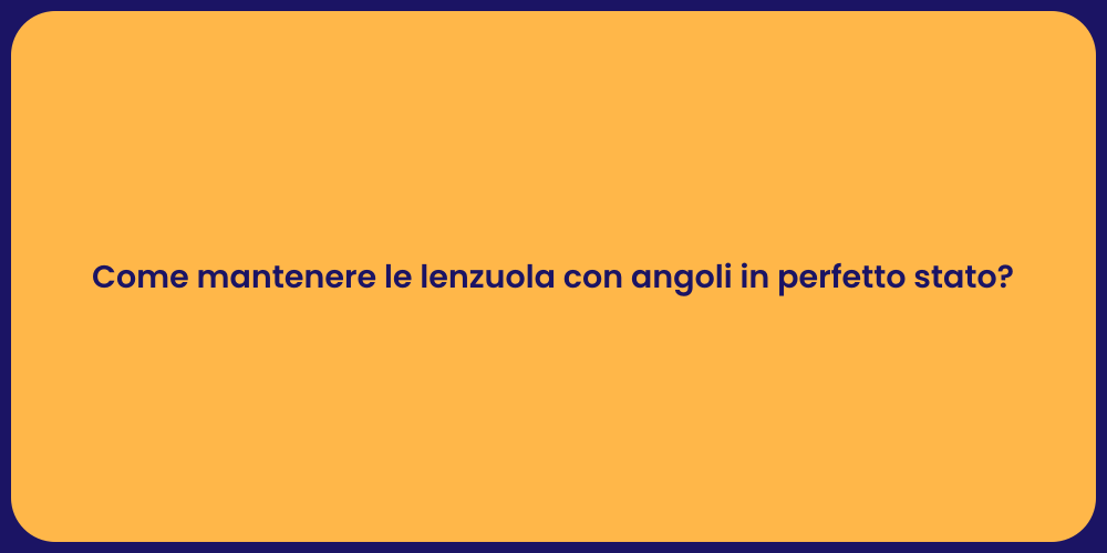 Come mantenere le lenzuola con angoli in perfetto stato?