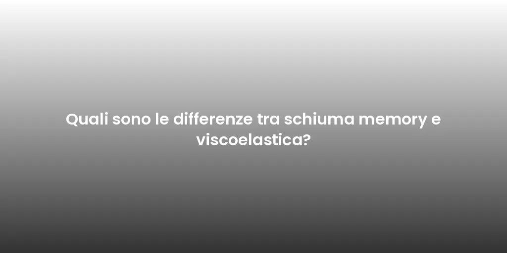 Quali sono le differenze tra schiuma memory e viscoelastica?
