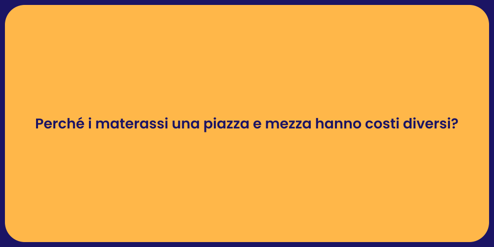 Perché i materassi una piazza e mezza hanno costi diversi?