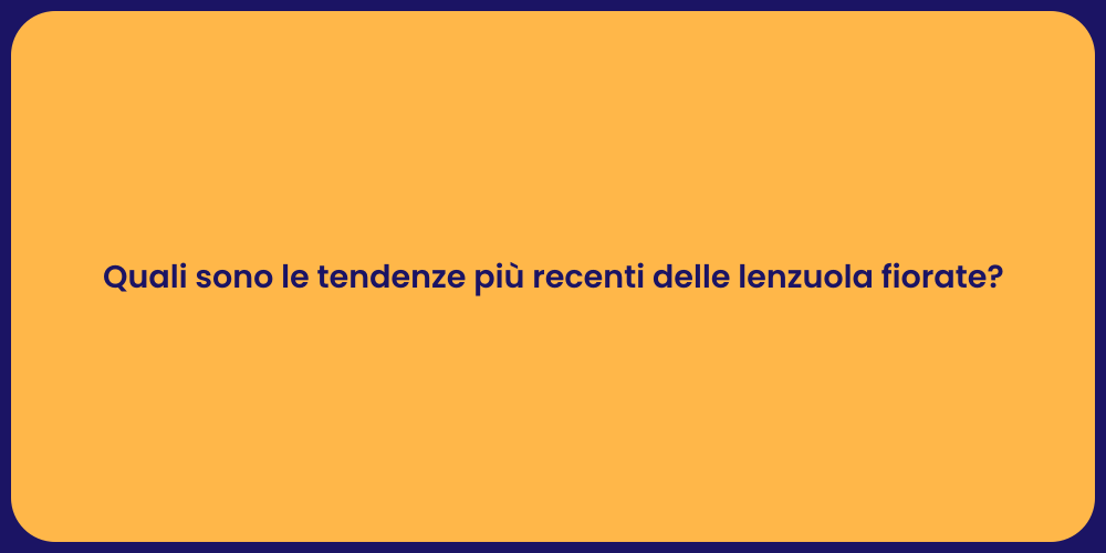 Quali sono le tendenze più recenti delle lenzuola fiorate?