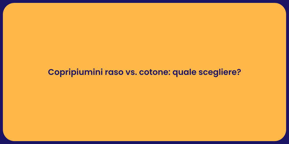 Copripiumini raso vs. cotone: quale scegliere?