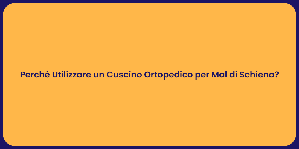 Perché Utilizzare un Cuscino Ortopedico per Mal di Schiena?