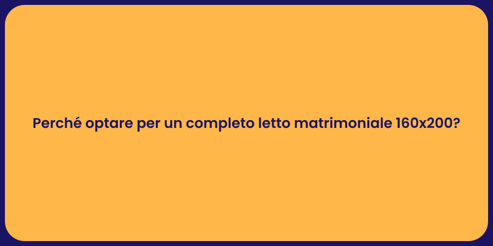 Perché optare per un completo letto matrimoniale 160x200?