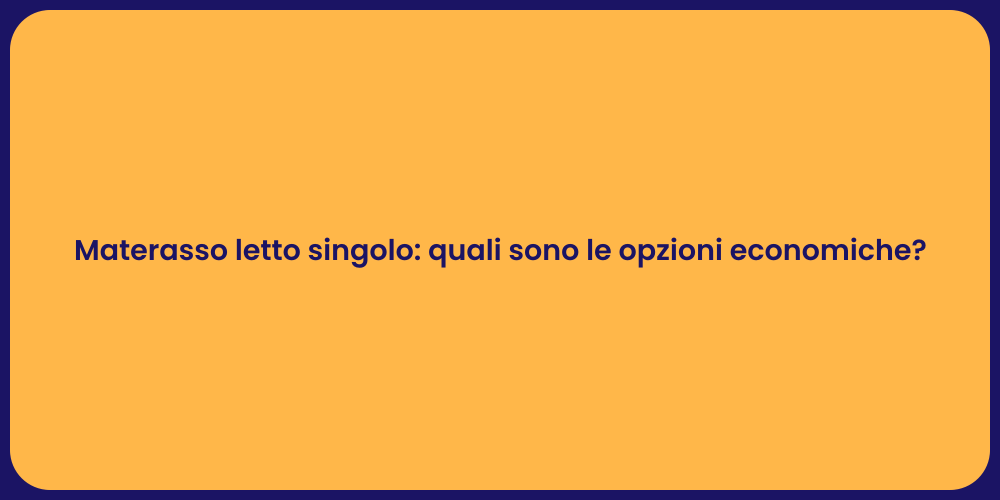 Materasso letto singolo: quali sono le opzioni economiche?